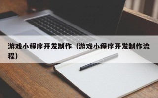 寿光游戏小程序开发制作（游戏小程序开发制作流程）
