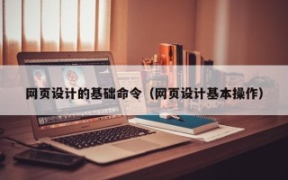 寿光网页设计的基础命令（网页设计基本操作）
